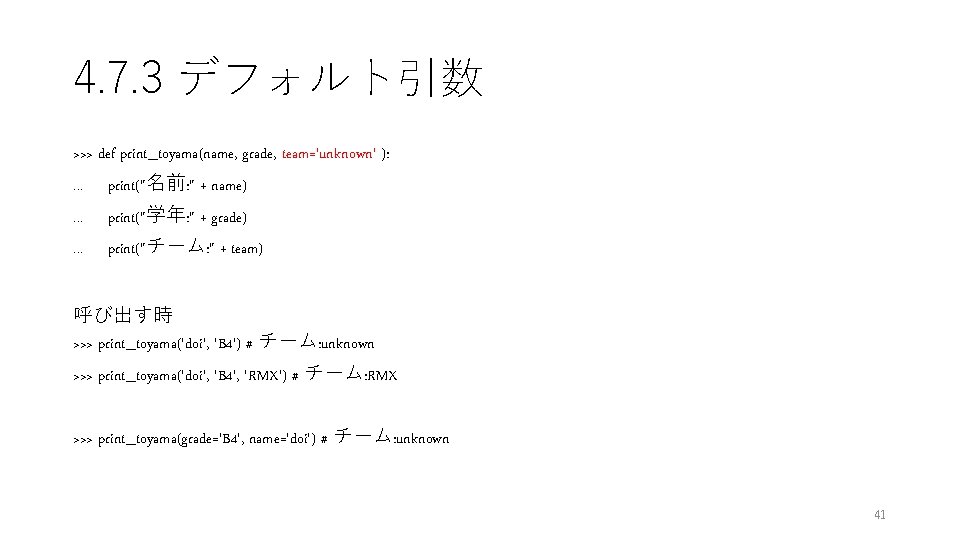 4. 7. 3 デフォルト引数 >>> def print_toyama(name, grade, team='unknown' ): . . . print("名前: