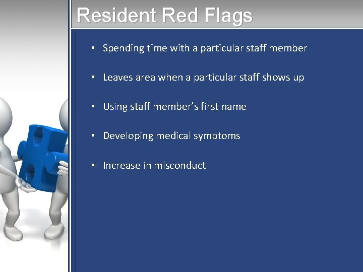 Resident Red Flags • Spending time with a particular staff member • Leaves area