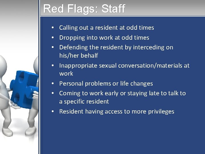 Red Flags: Staff • Calling out a resident at odd times • Dropping into