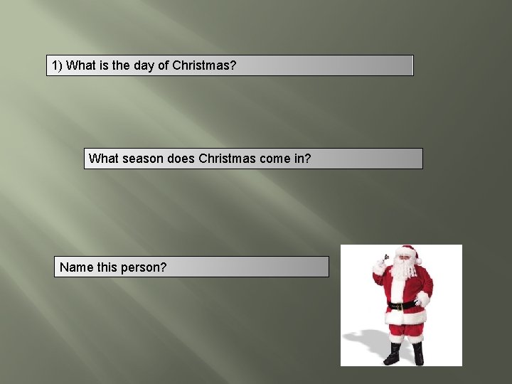 1) What is the day of Christmas? What season does Christmas come in? Name