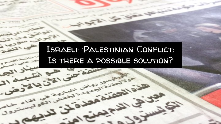 Israeli-Palestinian Conflict: Is there a possible solution? 