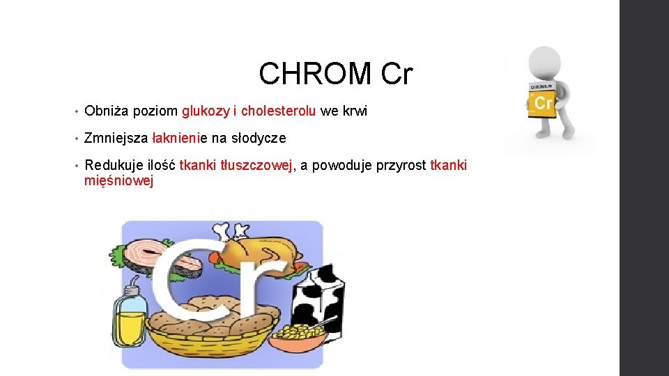 CHROM Cr • Obniża poziom glukozy i cholesterolu we krwi • Zmniejsza łaknienie na