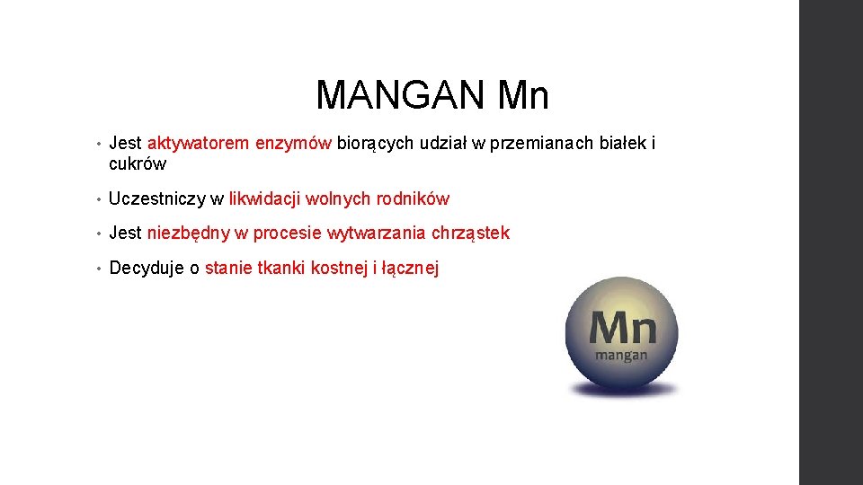 MANGAN Mn • Jest aktywatorem enzymów biorących udział w przemianach białek i cukrów •