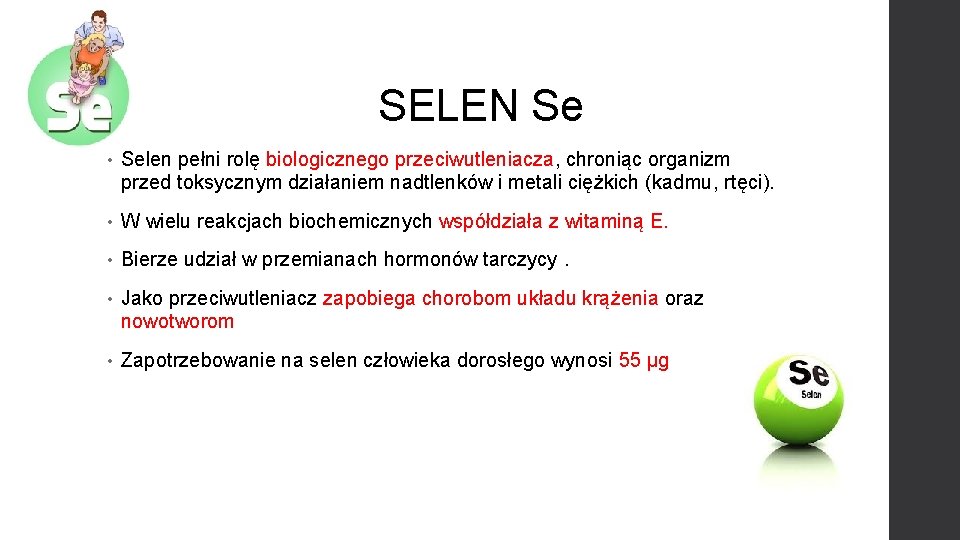 SELEN Se • Selen pełni rolę biologicznego przeciwutleniacza, chroniąc organizm przed toksycznym działaniem nadtlenków