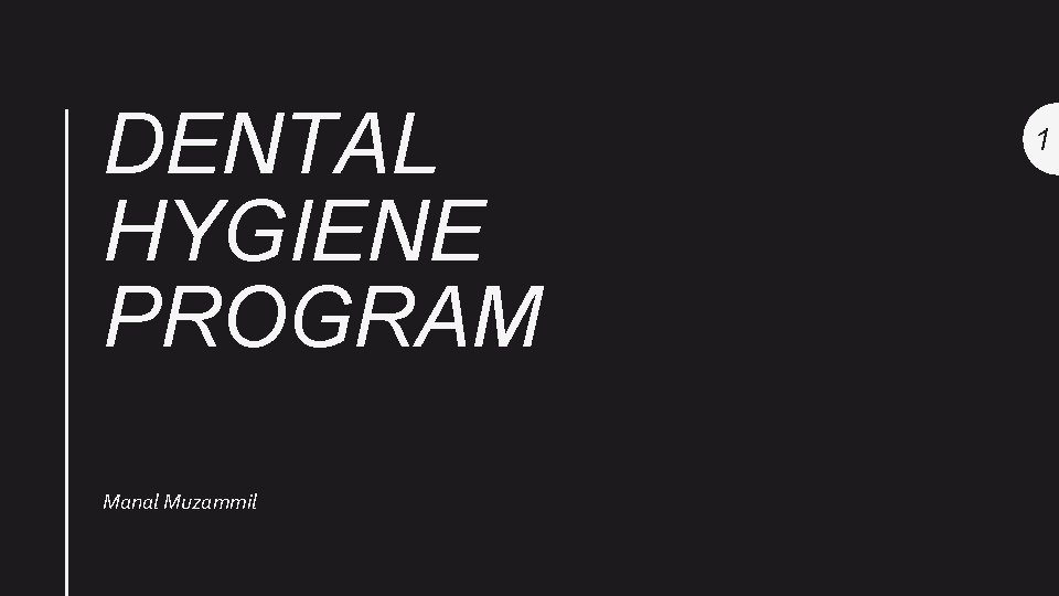 DENTAL HYGIENE PROGRAM Manal Muzammil 1 