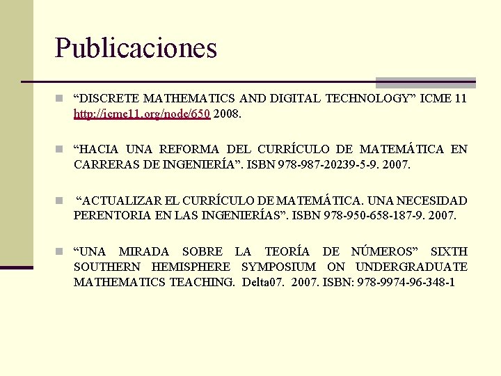 Publicaciones n “DISCRETE MATHEMATICS AND DIGITAL TECHNOLOGY” ICME 11 http: //icme 11. org/node/650 2008.