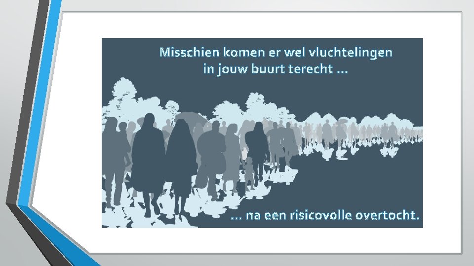 Misschien komen er wel vluchtelingen in jouw buurt terecht … … na een risicovolle