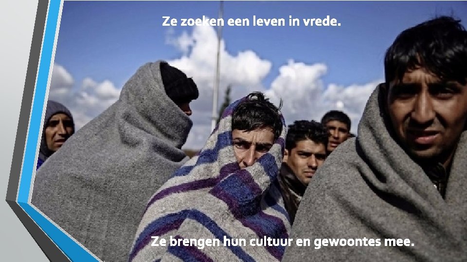 Ze zoeken een leven in vrede. Ze brengen hun cultuur en gewoontes mee. 