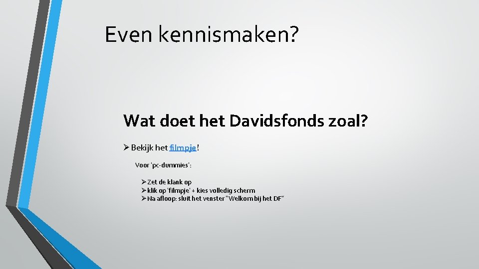 Even kennismaken? Wat doet het Davidsfonds zoal? ØBekijk het filmpje! Voor ‘pc-dummies’: ØZet de