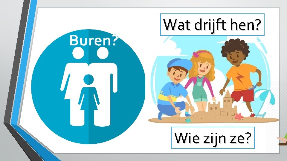 Buren? Watdrijft doenhen? ze? Wat Wie zijn ze? 