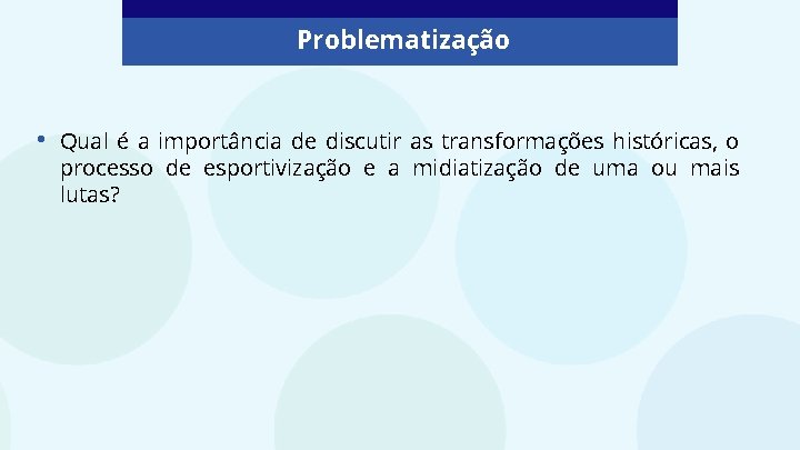 Problematização • Qual é a importância de discutir as transformações históricas, o processo de