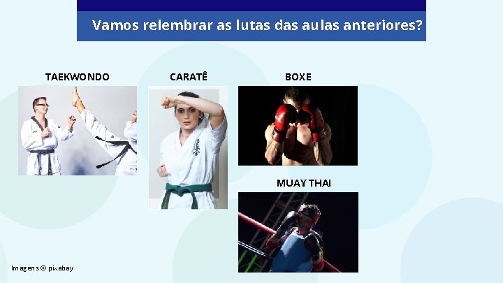 Vamos relembrar as lutas das aulas anteriores? TAEKWONDO CARATÊ BOXE MUAY THAI Imagens ©