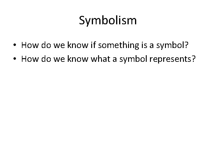 Symbolism • How do we know if something is a symbol? • How do