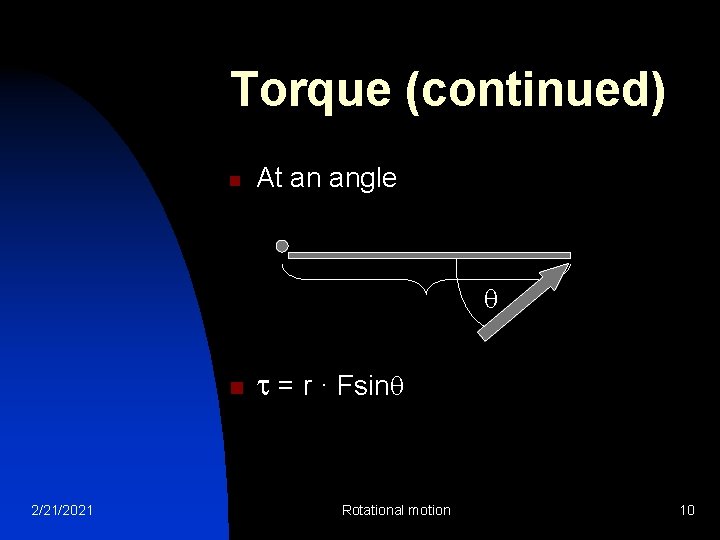 Torque (continued) n At an angle n 2/21/2021 = r · Fsin Rotational motion