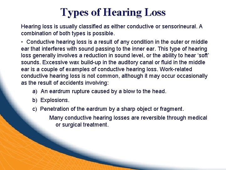 Types of Hearing Loss Hearing loss is usually classified as either conductive or sensorineural.