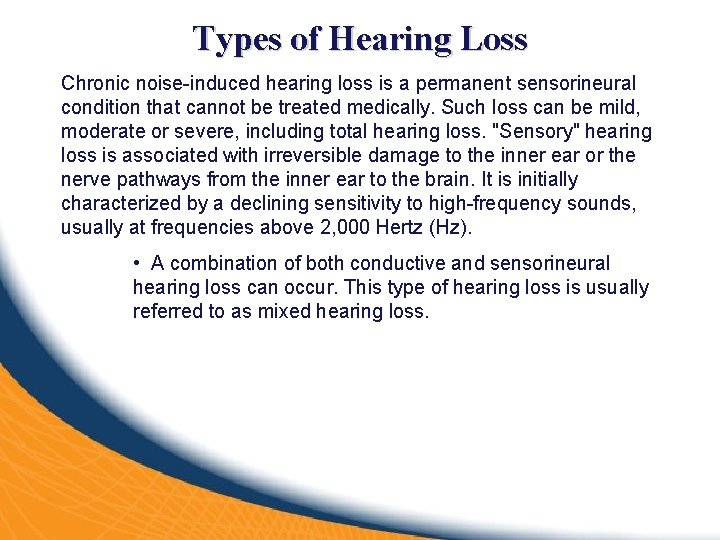 Types of Hearing Loss Chronic noise-induced hearing loss is a permanent sensorineural condition that