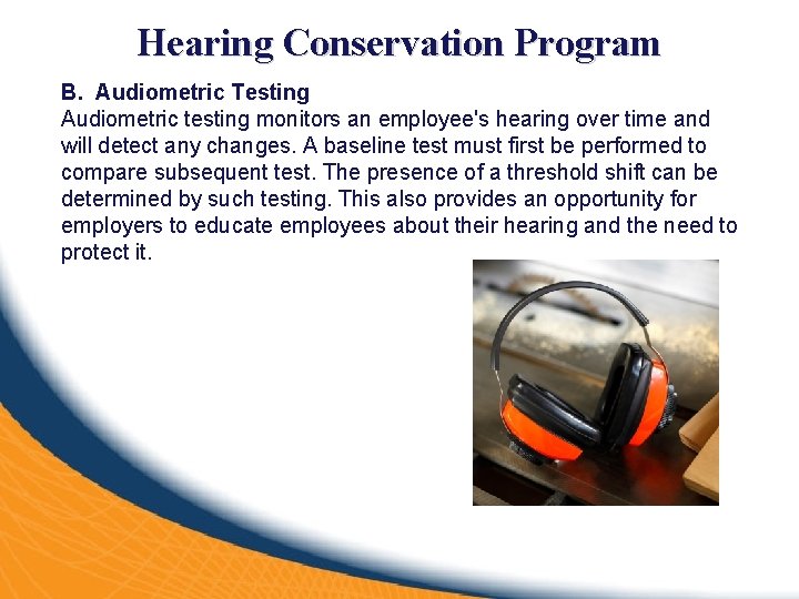 Hearing Conservation Program B. Audiometric Testing Audiometric testing monitors an employee's hearing over time