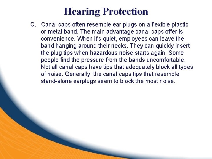 Hearing Protection C. Canal caps often resemble ear plugs on a flexible plastic or