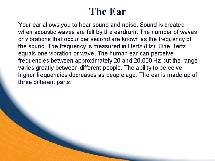 The Ear Your ear allows you to hear sound and noise. Sound is created