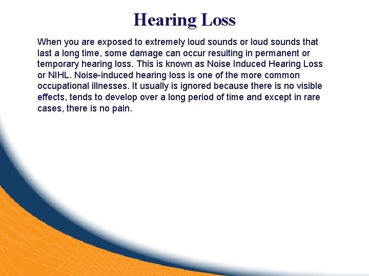 Hearing Loss When you are exposed to extremely loud sounds or loud sounds that