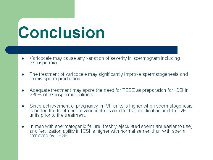 Conclusion l Varicocele may cause any variation of severity in spermogram including azoospermia. l