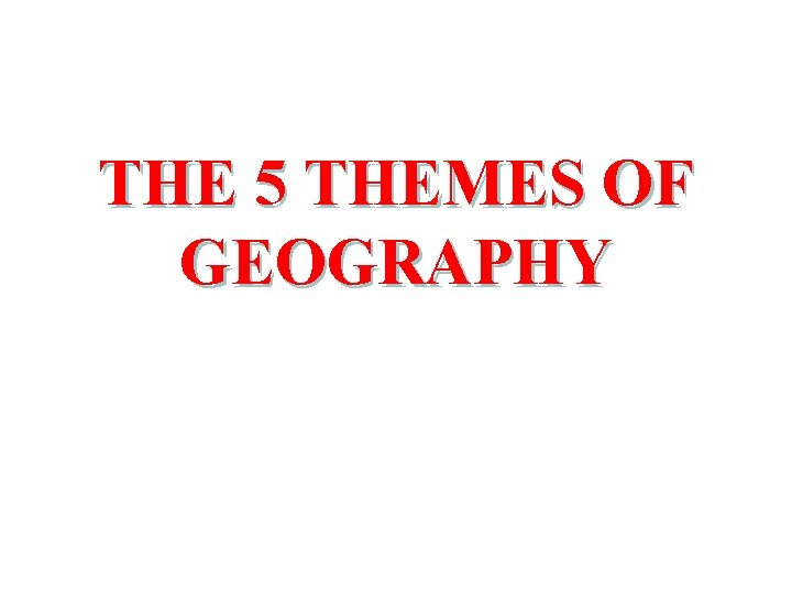 THE 5 THEMES OF GEOGRAPHY 