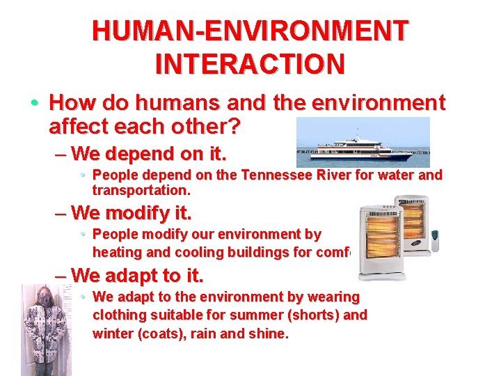 HUMAN-ENVIRONMENT INTERACTION • How do humans and the environment affect each other? – We