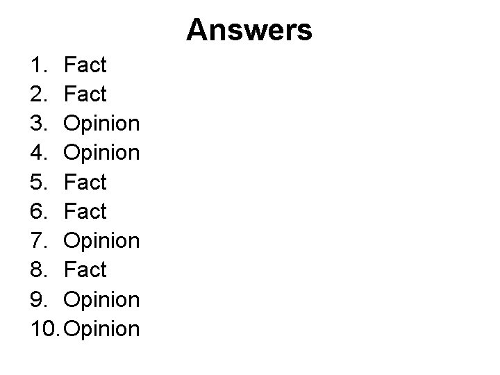 Answers 1. Fact 2. Fact 3. Opinion 4. Opinion 5. Fact 6. Fact 7. Answers 1. Fact 2. Fact 3. Opinion 4. Opinion 5. Fact 6. Fact 7.