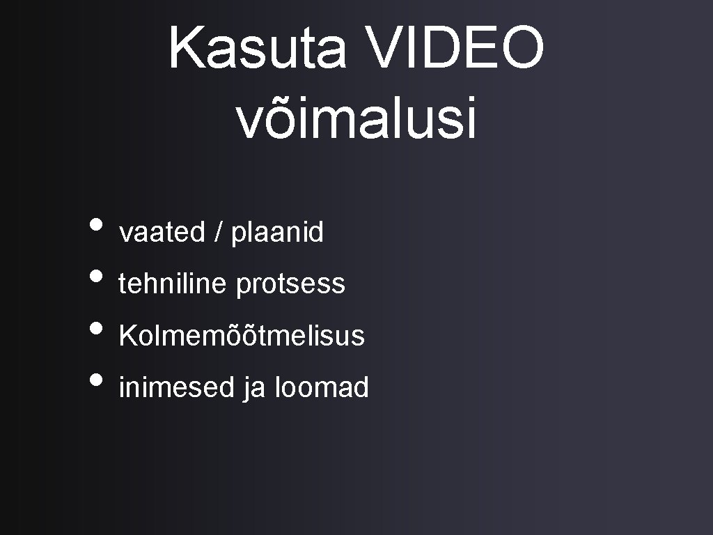 Kasuta VIDEO võimalusi • vaated / plaanid • tehniline protsess • Kolmemõõtmelisus • inimesed
