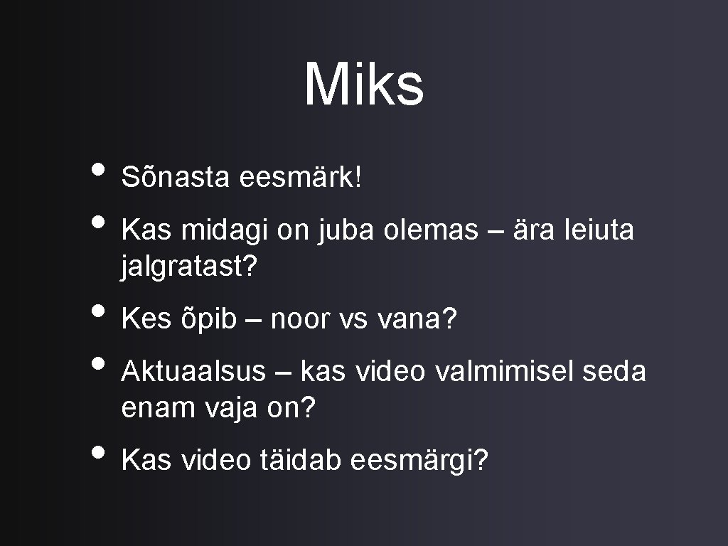 Miks • Sõnasta eesmärk! • Kas midagi on juba olemas – ära leiuta jalgratast?