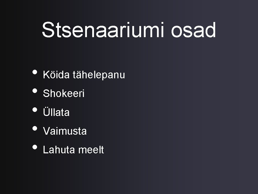 Stsenaariumi osad • Köida tähelepanu • Shokeeri • Üllata • Vaimusta • Lahuta meelt