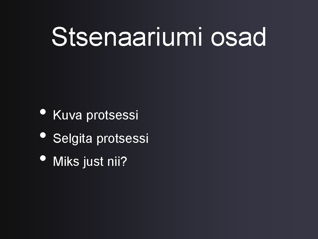 Stsenaariumi osad • Kuva protsessi • Selgita protsessi • Miks just nii? 