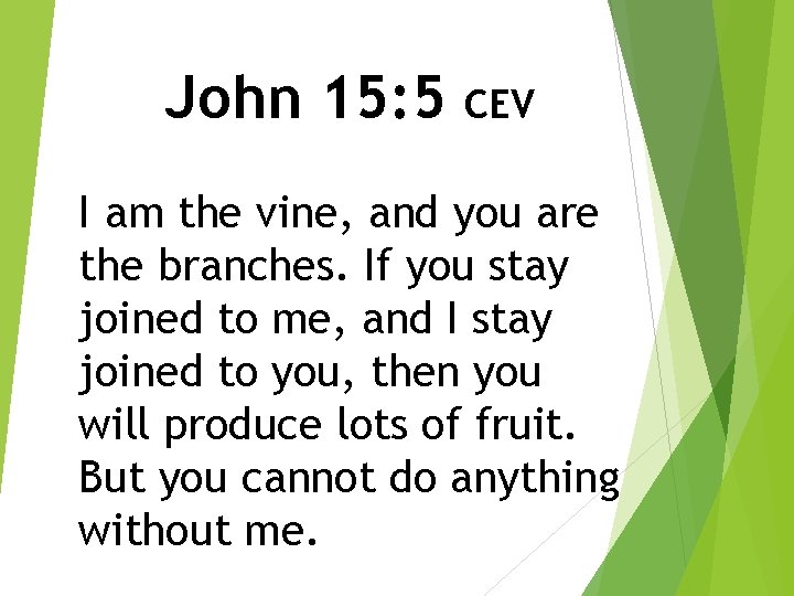 John 15: 5 CEV I am the vine, and you are the branches. If John 15: 5 CEV I am the vine, and you are the branches. If