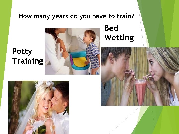 How many years do you have to train? Bed Wetting Potty Training How many years do you have to train? Bed Wetting Potty Training