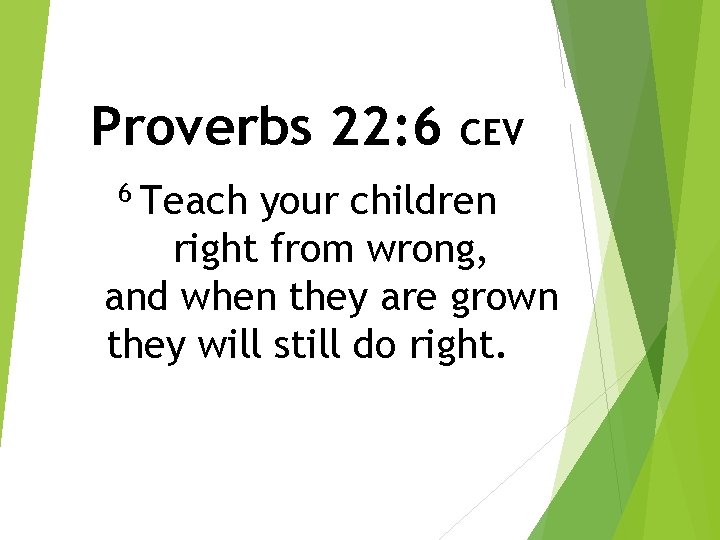 Proverbs 22: 6 6 Teach CEV your children right from wrong, and when they Proverbs 22: 6 6 Teach CEV your children right from wrong, and when they