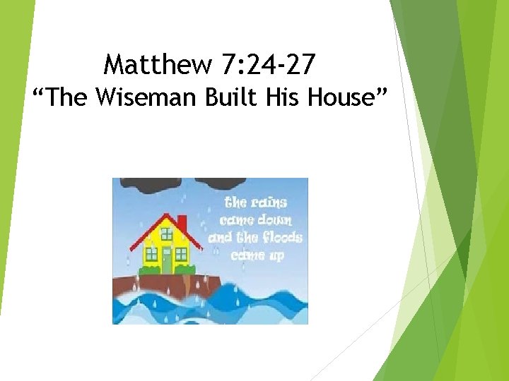 Matthew 7: 24 -27 “The Wiseman Built His House” Matthew 7: 24 -27 “The Wiseman Built His House”