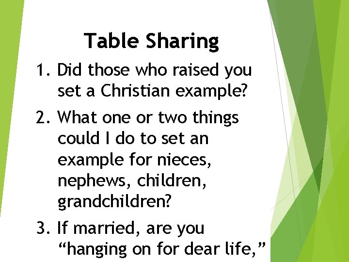 Table Sharing 1. Did those who raised you set a Christian example? 2. What Table Sharing 1. Did those who raised you set a Christian example? 2. What