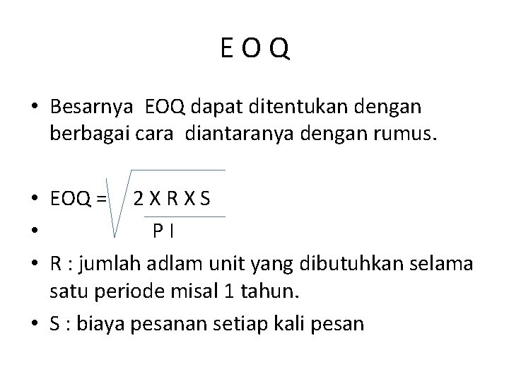 EOQ • Besarnya EOQ dapat ditentukan dengan berbagai cara diantaranya dengan rumus. • EOQ