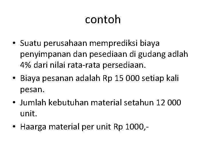 contoh • Suatu perusahaan memprediksi biaya penyimpanan dan pesediaan di gudang adlah 4% dari