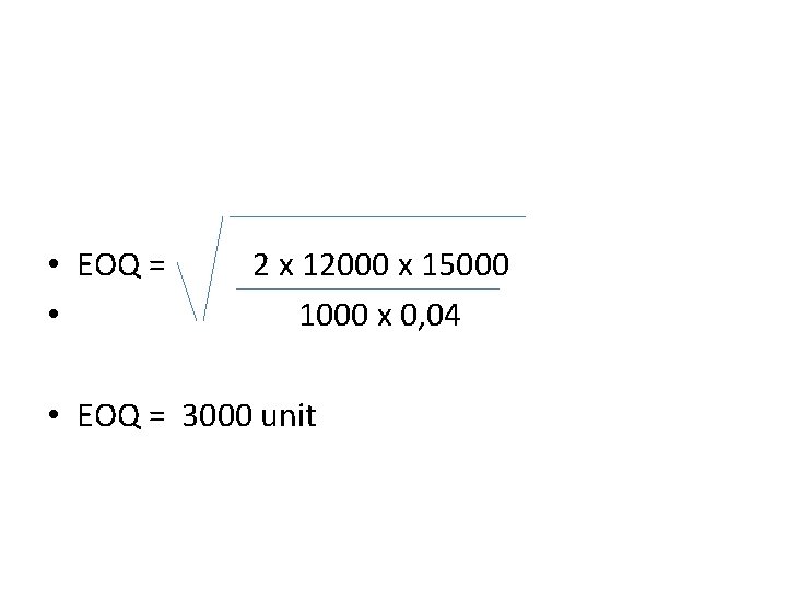  • EOQ = • 2 x 12000 x 15000 1000 x 0, 04