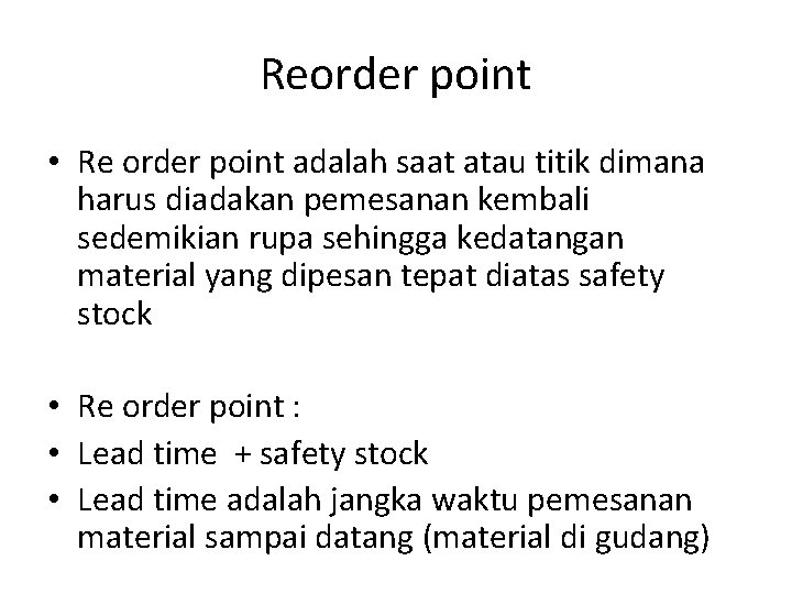 Reorder point • Re order point adalah saat atau titik dimana harus diadakan pemesanan