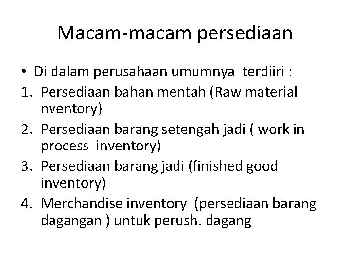 Macam-macam persediaan • Di dalam perusahaan umumnya terdiiri : 1. Persediaan bahan mentah (Raw