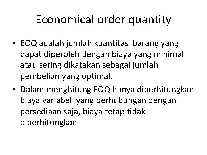 Economical order quantity • EOQ adalah jumlah kuantitas barang yang dapat diperoleh dengan biaya
