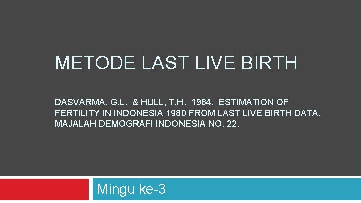 METODE LAST LIVE BIRTH DASVARMA, G. L. & HULL, T. H. 1984. ESTIMATION OF