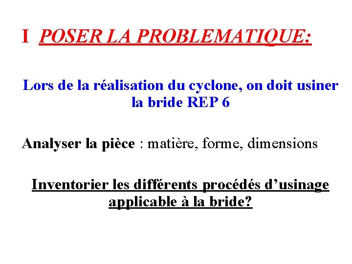 I POSER LA PROBLEMATIQUE: Lors de la réalisation du cyclone, on doit usiner la