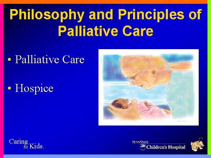 Philosophy and Principles of Palliative Care • Hospice Caring for Kids. 