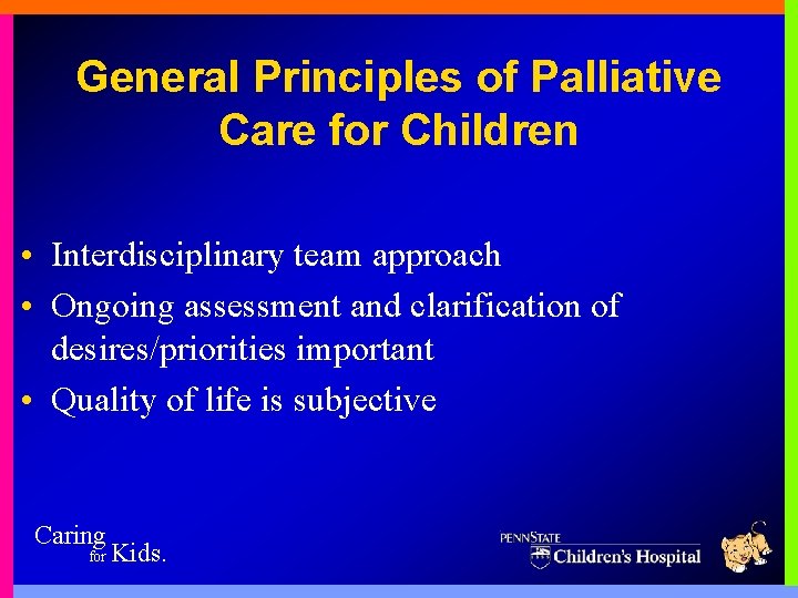 General Principles of Palliative Care for Children • Interdisciplinary team approach • Ongoing assessment