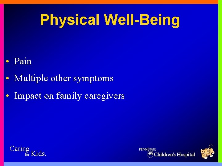 Physical Well-Being • Pain • Multiple other symptoms • Impact on family caregivers Caring