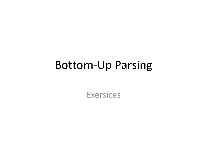 Bottom-Up Parsing Exersices 