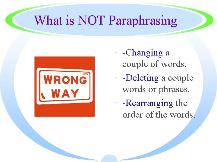 What is NOT Paraphrasing · -Changing a couple of words. · -Deleting a couple